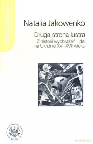 Druga strona lustra. Z historii wyobrażeń i idei na Ukrainie XVI-XVII wieku - Natalia Jakowenko [KSIĄŻKA]