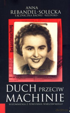 Duch przeciw machinie. Wspomnienia z Powstania Warszawskiego - Anna Rebandel-Solecka [KSIĄŻKA]