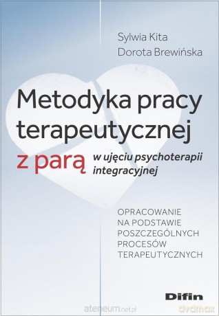 Metodyka pracy terapeutycznej z parą w ujęciu psychoterapii integracyjnej - Sylwia Kita Dorota Brewińska [KSIĄŻKA]