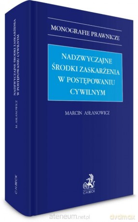 Nadzwyczajne środki zaskarżenia w postępowaniu cywilnym - Marcin Asłanowicz [KSIĄŻKA]
