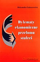 Dylematy ekonomiczne przełomu stuleci - Aleksander Łukaszewski [KSIĄŻKA]