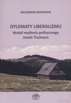 Dylematy liberalizmu. Wokół myślenia politycznego Józefa Tischnera - Waldemar Rogowski [KSIĄŻKA]