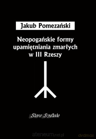 Neopogańskie formy upamiętniania zmarłych w III Rzeszy - Jakub Pomezański [KSIĄŻKA]