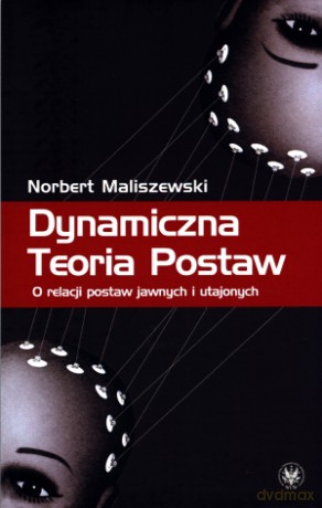 Dynamiczna Teoria Postaw. O relacji postaw jawnych i utajonych - Norbert Maliszewski [KSIĄŻKA]