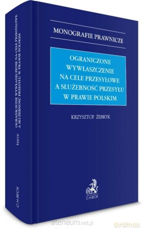Ograniczone wywłaszczenie na cele przesyłowe a służebność przesyłu w prawie polskim - Krzysztof Żebryk [KSIĄŻKA]