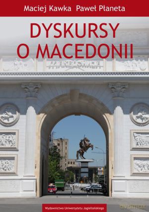 Dyskursy o Macedonii - Maciej Kawka, Paweł Płaneta [KSIĄŻKA]