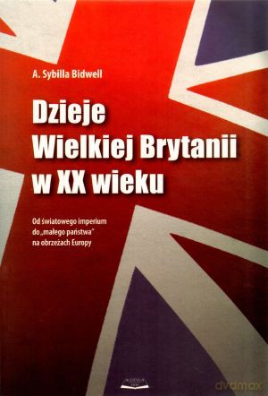 Dzieje Wielkiej Brytanii w XX wieku - A. Sybilla Bidwell [KSIĄŻKA]