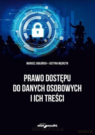 Prawo dostępu do danych osobowych i ich treści - Mariusz Jabłoński, Justyna Węgrzyn [KSIĄŻKA]