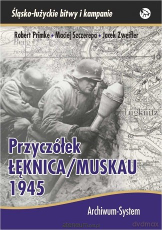 Przyczółek Łęknica/Muskau 1945 - Robert Primke, Maciej Szczerepa, Jacek Zweifler [KSIĄŻKA]