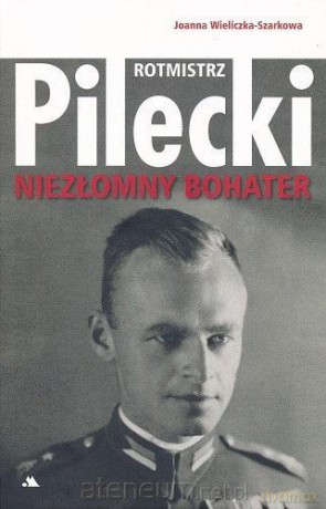 Rotmistrz Witold Pilecki. Niezłomny bohater - Joanna Wieliczka-Szarkowa [KSIĄŻKA]