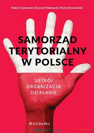 Samorząd terytorialny w Polsce - Robert Gawłowski, Krzysztof Makowski, Michał Nowosielski [KSIĄŻKA]