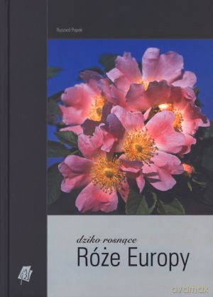 Dziko rosnące Róże Europy - Ryszard Popek [KSIĄŻKA]