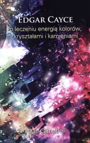 Edgar Cayce o leczeniu energią kolorów, kryształami i kamieniami - Edgar Cayce, Dan Campbell [KSIĄŻKA]