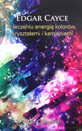 Edgar Cayce o leczeniu energią kolorów, kryształami i kamieniami - Edgar Cayce, Dan Campbell [KSIĄŻKA]