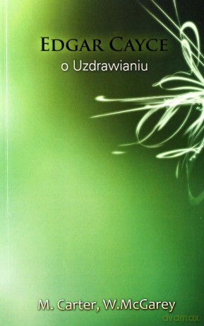 Edgar Cayce o uzdrawianiu - Edgar Cayce, William A. McGarey, Mary Ellen Carter [KSIĄŻKA]