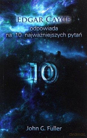 Edgar Cayce odpowiada na 10 najważniejszych pytań - Edgar Cayce, John G. Fuller [KSIĄŻKA]