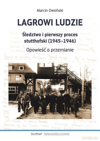 Lagrowi ludzie. Śledztwo i pierwszy proces stutthofski (1945-1946). Opowieść o przemianie - Marcin Owsiński [KSIĄŻKA]