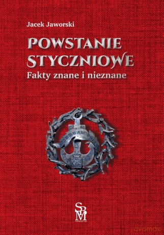Powstanie styczniowe. Fakty znane i nieznane - Jacek Jaworski [KSIĄŻKA]