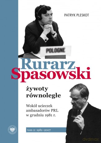 Rurarz, Spasowski - żywoty równoległe. Wokół ucieczek ambasadorów PRL w grudniu 1981 r (Tom 2) 1981-2007 - Patryk Pleskot [KSIĄŻKA]