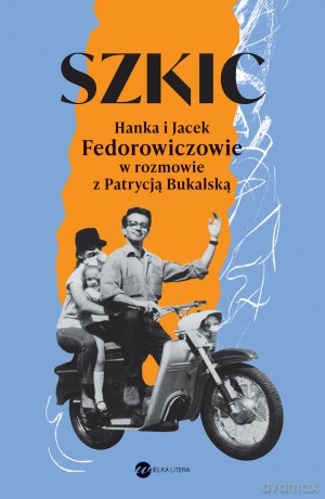 Szkic. Hanka i Jacek Fedorowiczowie w rozmowie z Patrycją Bukalską - Patrycja Bukalska [KSIĄŻKA]