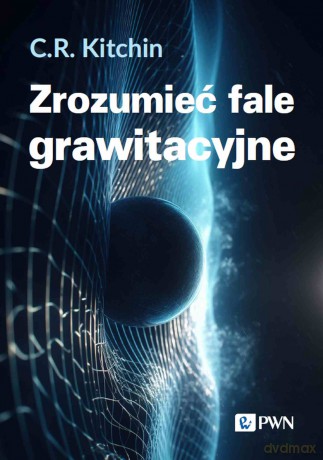 Zrozumieć fale grawitacyjne - C. R. Kitchin [KSIĄŻKA]