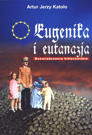 Eugenika i eutanazja. Doświadczenia hitlerowskie - Artur Jerzy Katolo [KSIĄŻKA]