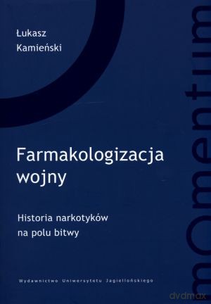 Farmakologizacja wojny. Historia narkotyków na polu bitwy - Łukasz Kamieński [KSIĄŻKA]