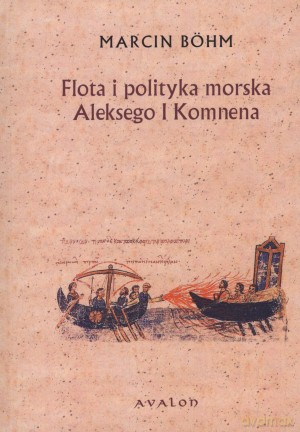 Flota i polityka morska Aleksego I Komnena - Marcin Bohm [KSIĄŻKA]