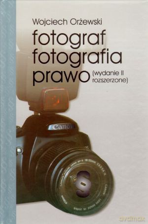 Fotograf. Fotografia. Prawo - Wojciech Orżewski [KSIĄŻKA]