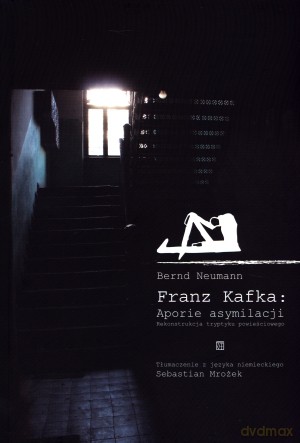 Franz Kafka: Aporie asymilacji. Rekonstrukcja tryptyku powieściowego - Bernd Neumann [KSIĄŻKA]