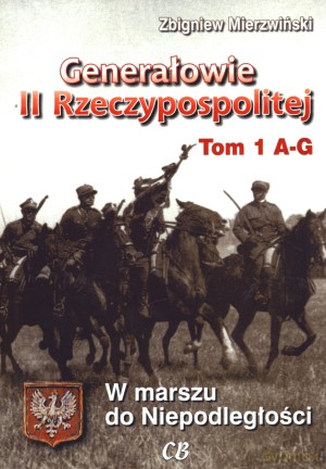 Generałowie II Rzeczypospolitej. Tom 1. A - G - Zbigniew Mierzwiński [KSIĄŻKA]