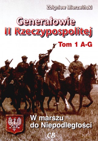 Generałowie II Rzeczypospolitej. Tom 1. A - G - Zbigniew Mierzwiński [KSIĄŻKA]