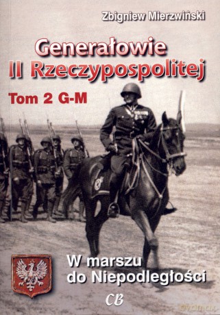 Generałowie II Rzeczypospolitej. Tom 2. G - M - Zbigniew Mierzwiński [KSIĄŻKA]