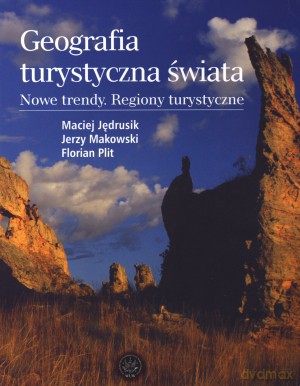 Geografia turystyczna świata. Nowe trendy. Regiony turystyczne [KSIĄŻKA]