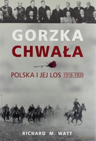 Gorzka chwała. Polska i jej los 1918-1939. Wydanie II - Richard M. Watt [KSIĄŻKA]
