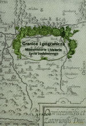 Granice i pogranicza. Mikrohistorie i historie życia codziennego [KSIĄŻKA]