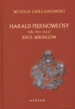 Harald Pięknowłosy (ok. 850-933). Król Wikingów - Witold Chrzanowski [KSIĄŻKA]