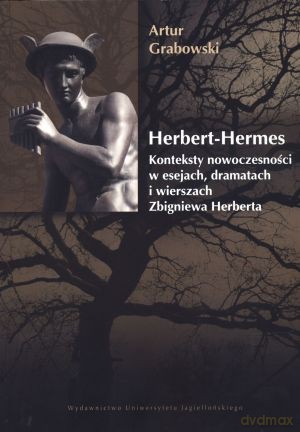Herbert-Hermes. Konteksty nowoczesności w esejach, dramatach i wierszach Zbigniewa Herberta - Artur Grabowski [KSIĄŻKA]