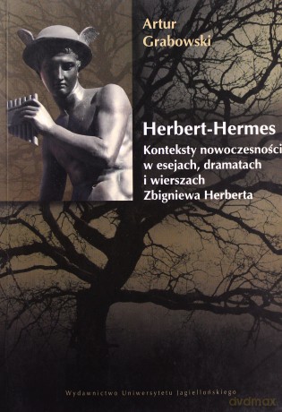 Herbert-Hermes. Konteksty nowoczesności w esejach, dramatach i wierszach Zbigniewa Herberta - Artur Grabowski [KSIĄŻKA]