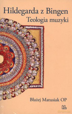 Hildegarda z Bingen. Teologia muzyki - Błażej Matusiak OP [KSIĄŻKA]