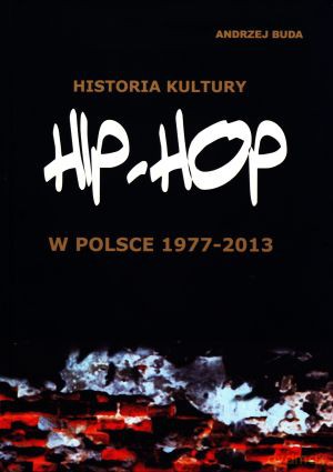 Historia kultury Hip-Hop w Polsce 1977-2013 [KSIĄŻKA]