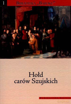 Hołd carów Szujskich. Biblioteka `Baroku`. Tom 1 - Mirosław Nagielski (red.), Juliusz A. Chrościcki (red.) [KSIĄŻKA]