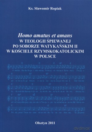 Homo amatus et amans. W teologii śpiewanej po Soborze Watykańskim II w Kościele Rzymskokatolickim w Polsce - ks. Sławomir Ropiak [KSIĄŻKA]