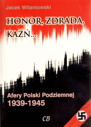 Honor, zdrada, kaźń. Afery Polski Podziemnej 1939-1945. Tom 2 - Jacek Wilamowski [KSIĄŻKA]