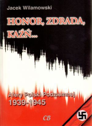 Honor, zdrada, kaźń... Afery Polski Podziemnej 1939-1945 - Jacek Wilamowski [KSIĄŻKA]