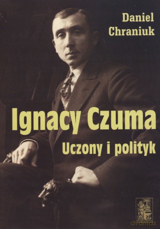 Ignacy Czuma. Uczony i polityk - Daniel Chraniuk [KSIĄŻKA]