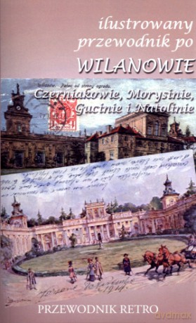 Ilustrowany przewodnik po Wilanowie, Czerniakowie, Morysinie, Gucinie i Natolinie - Wiktor Czajewski [KSIĄŻKA]