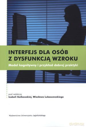 Interfejs dla osób z dysfunkcją wzroku. Model kognitywny i przykład dobrej praktyki + CD - Izabela Gatkowska (red.), Wiesław Lubaszewski (red.) [KSIĄŻKA]