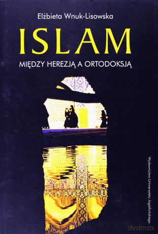 Islam. Między herezją a ortodoksją - Elżbieta Wnuk-Lisowska [KSIĄŻKA]