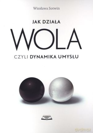 Jak działa wola czyli dynamika umysłu - Wiesława Sotwin [KSIĄŻKA]